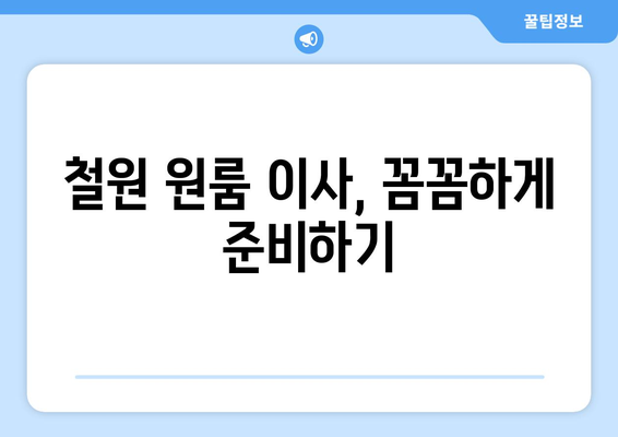 강원도 철원군 철원읍 원룸 이사 가이드| 합리적인 비용과 안전한 이삿짐, 이렇게 준비하세요! | 원룸 이사, 이사 비용, 이삿짐센터 추천, 철원 이사