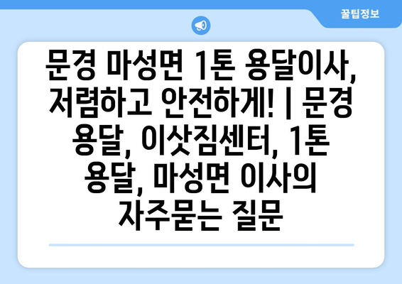 문경 마성면 1톤 용달이사, 저렴하고 안전하게! | 문경 용달, 이삿짐센터, 1톤 용달, 마성면 이사