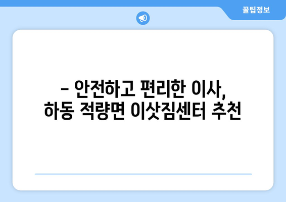 하동군 적량면에서 안전하고 편리한 포장이사, 전문 업체와 함께! | 하동군, 적량면, 포장이사, 이삿짐센터, 이사견적