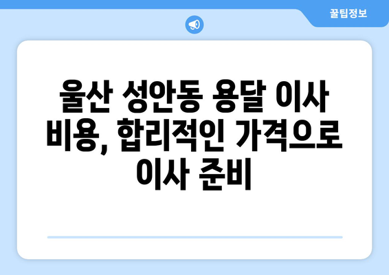 울산 중구 성안동 용달 이사, 믿을 수 있는 업체 찾기 | 저렴한 가격, 빠른 서비스, 친절한 이삿짐센터 추천