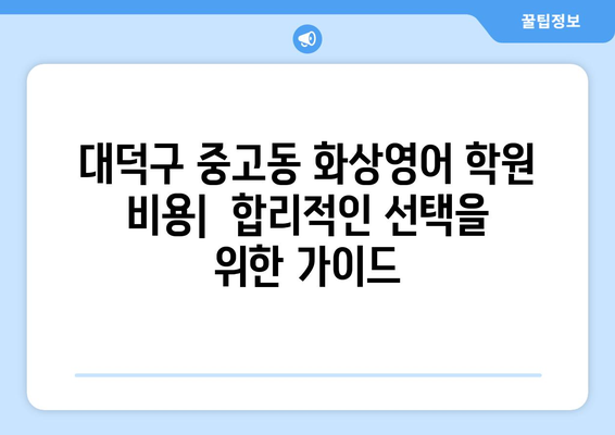 대전 대덕구 중고동 화상 영어 학원 비용 비교 가이드 | 화상영어, 영어 학원, 비용, 추천