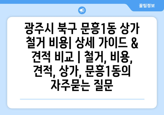 광주시 북구 문흥1동 상가 철거 비용| 상세 가이드 & 견적 비교 | 철거, 비용, 견적, 상가, 문흥1동