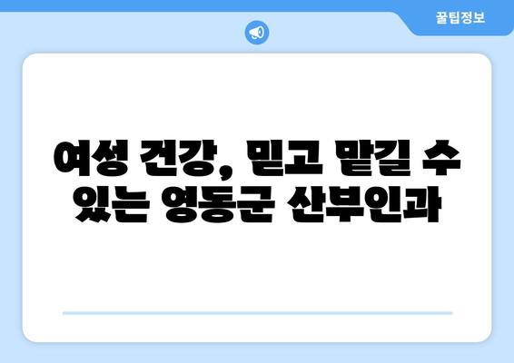 충청북도 영동군 양강면 산부인과 추천| 친절하고 믿음직한 병원 찾기 | 영동군, 산부인과, 여성 건강, 진료