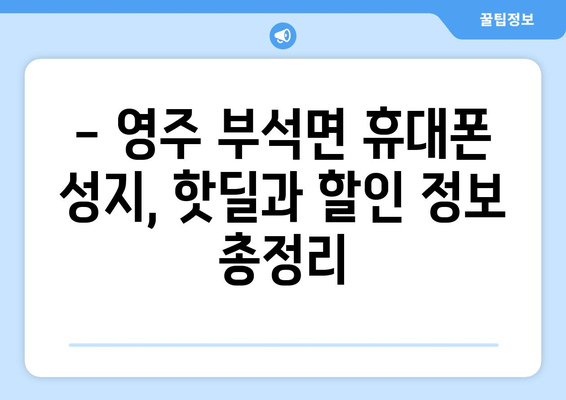 경상북도 영주시 부석면 휴대폰 성지 좌표| 최신 정보 & 가격 비교 | 휴대폰, 성지, 좌표, 가격, 할인