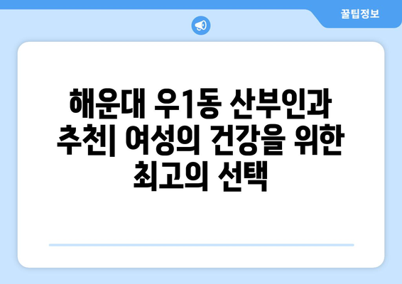 부산 해운대구 우1동 산부인과 추천| 믿을 수 있는 의료진과 편안한 진료 | 산부인과, 여성 의료, 출산, 여성 건강, 진료 예약