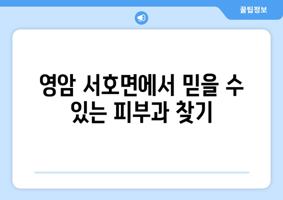 전라남도 영암군 서호면 피부과 추천| 믿을 수 있는 피부과 찾기 | 영암, 피부과, 진료, 추천, 정보