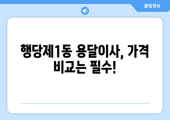 서울 성동구 행당제1동 용달이사 전문 업체 비교 가이드 | 저렴하고 안전한 이사, 꼼꼼하게 선택하세요!