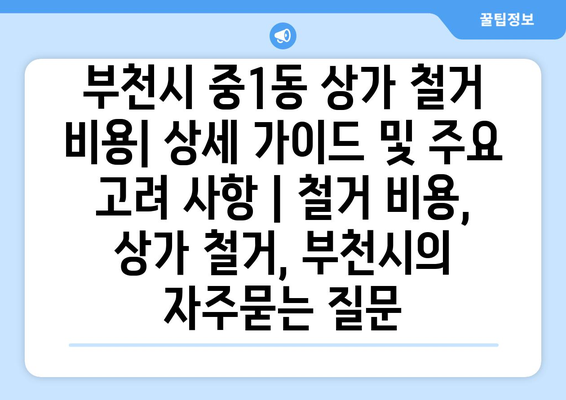 부천시 중1동 상가 철거 비용| 상세 가이드 및 주요 고려 사항 | 철거 비용, 상가 철거, 부천시