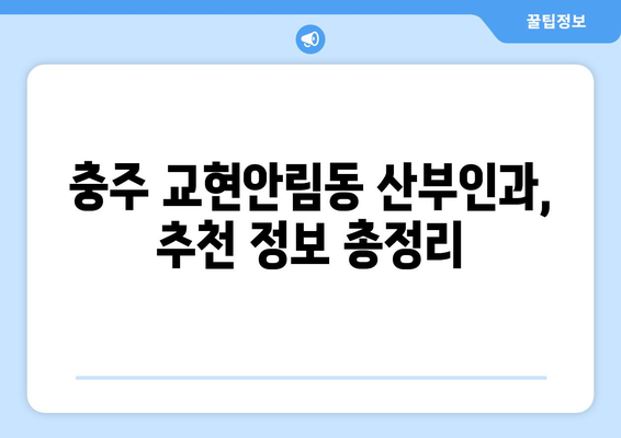 충주시 교현안림동 산부인과 추천| 믿을 수 있는 의료진과 편안한 진료 | 산부인과, 여성 건강, 임신, 출산, 난임, 여성 질환, 추천 정보