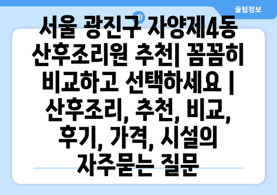 서울 광진구 자양제4동 산후조리원 추천| 꼼꼼히 비교하고 선택하세요 | 산후조리, 추천, 비교, 후기, 가격, 시설