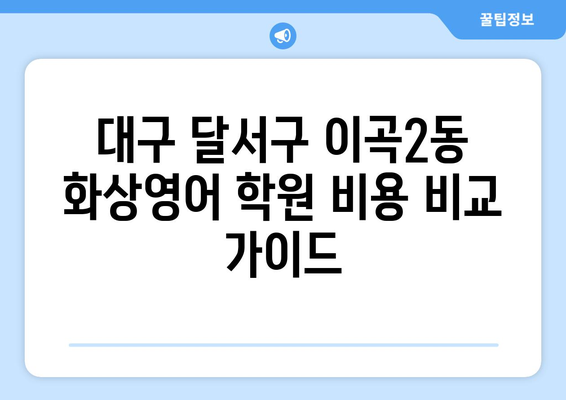 대구 달서구 이곡2동 화상 영어 학원 비용 비교 가이드 | 화상영어, 영어 학원, 비용, 추천