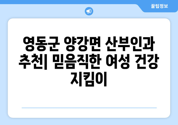 충청북도 영동군 양강면 산부인과 추천| 친절하고 믿음직한 병원 찾기 | 영동군, 산부인과, 여성 건강, 진료