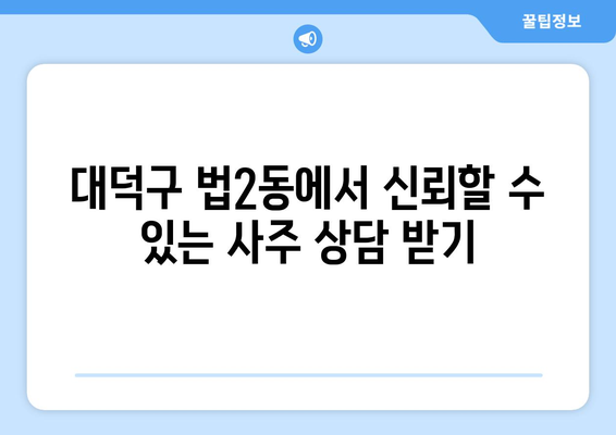 대전 대덕구 법2동에서 나에게 딱 맞는 사주 찾기 | 사주, 운세, 궁합, 대전, 대덕구, 법2동