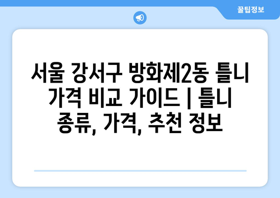 서울 강서구 방화제2동 틀니 가격 비교 가이드 | 틀니 종류, 가격, 추천 정보