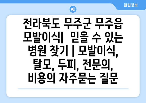 전라북도 무주군 무주읍 모발이식|  믿을 수 있는 병원 찾기 | 모발이식, 탈모, 두피, 전문의, 비용