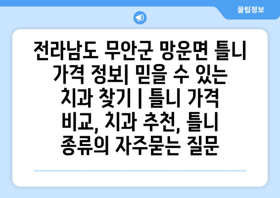 전라남도 무안군 망운면 틀니 가격 정보| 믿을 수 있는 치과 찾기 | 틀니 가격 비교, 치과 추천, 틀니 종류