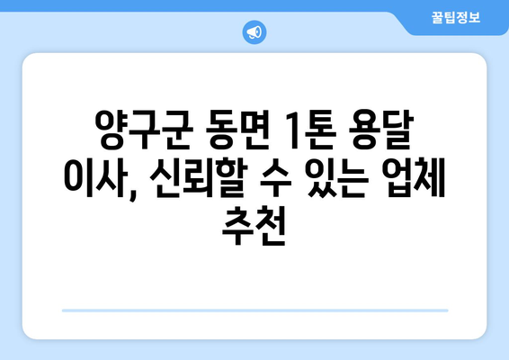 강원도 양구군 동면 1톤 용달이사 | 안전하고 저렴한 이삿짐센터 찾기 | 이사견적, 이사비용, 이사업체