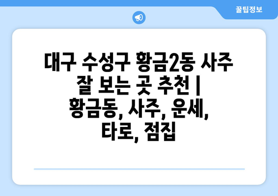 대구 수성구 황금2동 사주 잘 보는 곳 추천 |  황금동, 사주, 운세,  타로,  점집