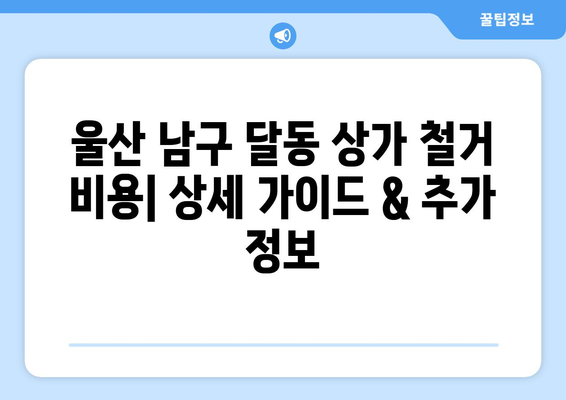 울산 남구 달동 상가 철거 비용| 상세 가이드 &  추가 정보 | 철거, 비용, 견적, 폐기물 처리, 법률