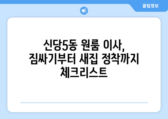 서울 중구 신당5동 원룸 이사, 짐싸기부터 새집 정착까지 완벽 가이드 | 이삿짐센터 추천, 비용 계산, 이사 팁