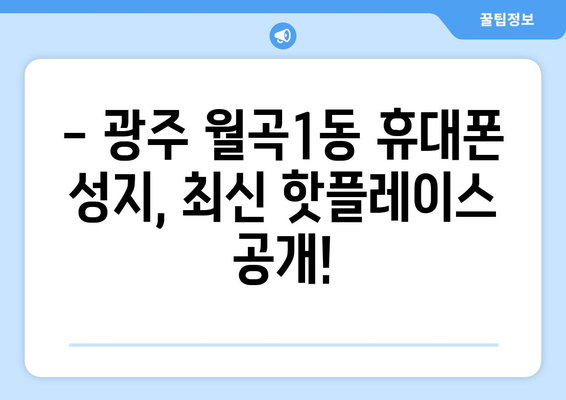 광주 광산구 월곡1동 휴대폰 성지 좌표| 최신 정보와 할인 꿀팁 | 휴대폰, 성지, 좌표, 할인, 정보