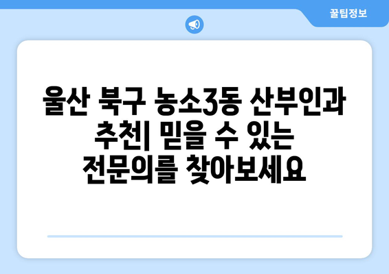 울산 북구 농소3동 산부인과 추천| 믿을 수 있는 전문의 찾기 | 산부인과, 여성 건강, 출산, 난임, 여성 질환