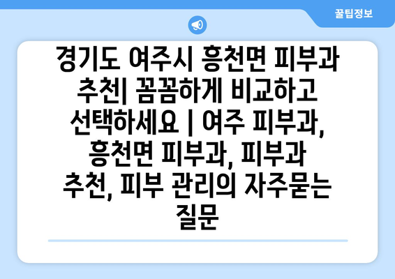 경기도 여주시 흥천면 피부과 추천| 꼼꼼하게 비교하고 선택하세요 | 여주 피부과, 흥천면 피부과, 피부과 추천, 피부 관리