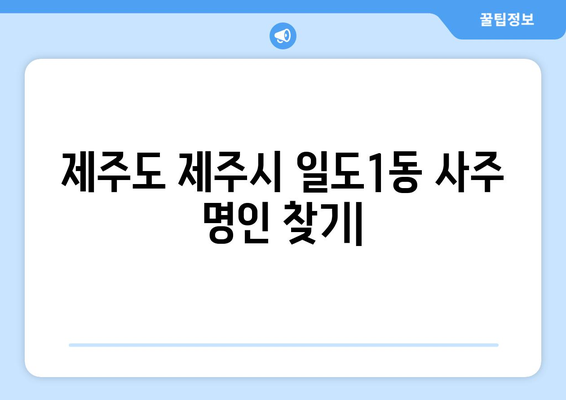 제주도 제주시 일도1동에서 찾는 나만의 사주 명인 | 제주 사주, 운세, 신점, 궁합,  일도1동 사주