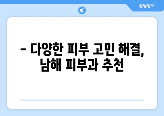 경상남도 남해군 남면 피부과 추천| 믿을 수 있는 의료진과 편리한 접근성! | 남해 피부과, 피부 관리, 진료 예약