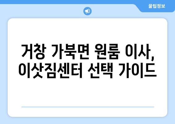 거창군 가북면 원룸 이사, 짐싸기부터 새집 정착까지 완벽 가이드 | 이삿짐센터 추천, 비용 계산, 주의 사항