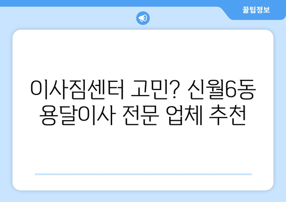 서울 양천구 신월6동 용달이사 전문 업체 추천 | 저렴하고 안전한 이사, 지금 바로 상담하세요!