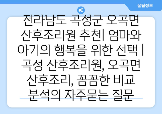 전라남도 곡성군 오곡면 산후조리원 추천| 엄마와 아기의 행복을 위한 선택 | 곡성 산후조리원, 오곡면 산후조리, 꼼꼼한 비교 분석