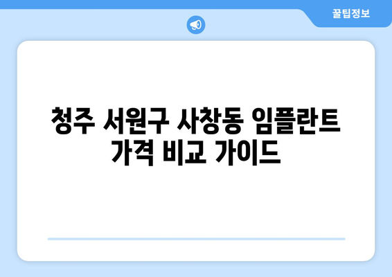 청주 서원구 사창동 임플란트 가격 비교 가이드 | 치과, 임플란트 가격 정보, 추천