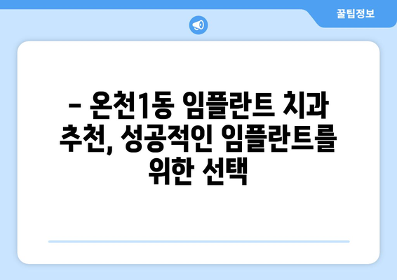 대전 유성구 온천1동 임플란트 잘하는 곳 추천| 치과 선택 가이드 | 임플란트, 치과 추천, 대전 치과