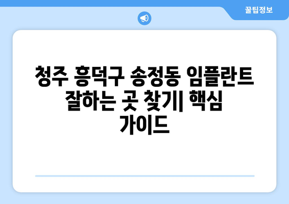 청주 흥덕구 송정동 임플란트 잘하는 곳 추천 | 믿을 수 있는 치과 찾기, 비용 & 후기 정보