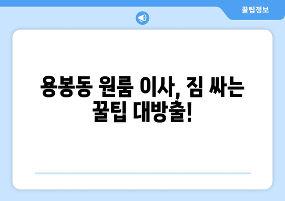 광주 북구 용봉동 원룸 이사, 짐싸기부터 새집 정착까지 완벽 가이드 | 원룸 이사, 이사 짐 정리, 용봉동 이사 팁