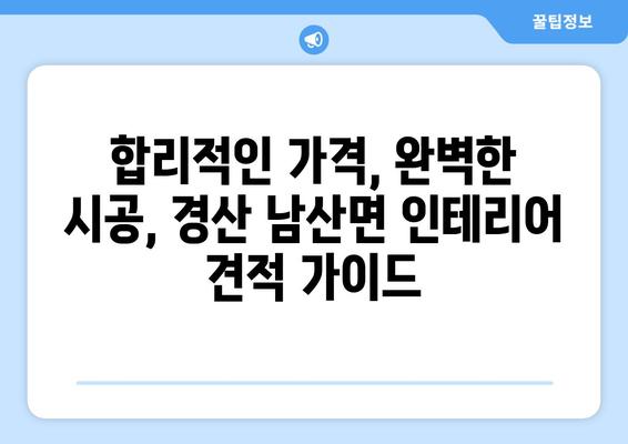 경상북도 경산시 남산면 인테리어 견적 비교 가이드 | 인테리어 업체, 견적 비교, 합리적인 가격