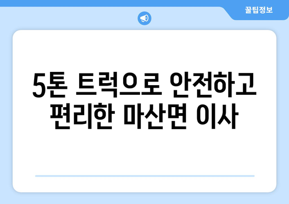 충청남도 서천군 마산면 5톤 이사|  믿을 수 있는 이삿짐센터 추천 | 서천 이사, 마산면 이사, 5톤 트럭 이사