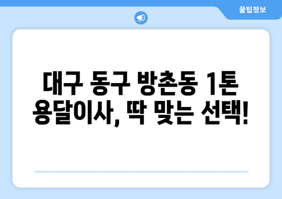 대구 동구 방촌동 1톤 용달이사 전문 업체 추천 | 저렴하고 안전한 이사, 지금 바로 상담하세요!