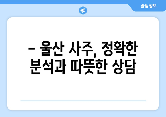 울산 온산읍에서 나에게 딱 맞는 사주 찾기 | 울산 사주, 온산읍 사주, 울주군 사주, 운세, 신점,  사주상담