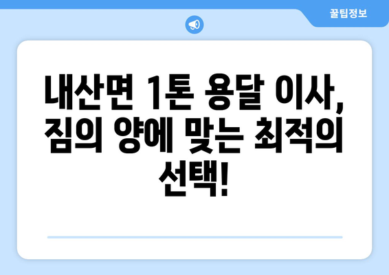 충청남도 부여군 내산면 1톤 용달이사 가격 비교 및 추천 | 부여 용달, 이사견적, 저렴한 이사