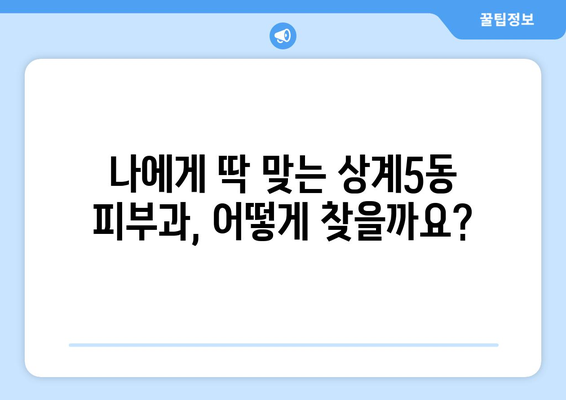 서울 노원구 상계5동 피부과 추천| 꼼꼼하게 비교하고 선택하세요! | 피부과, 추천, 상계5동, 노원구, 서울