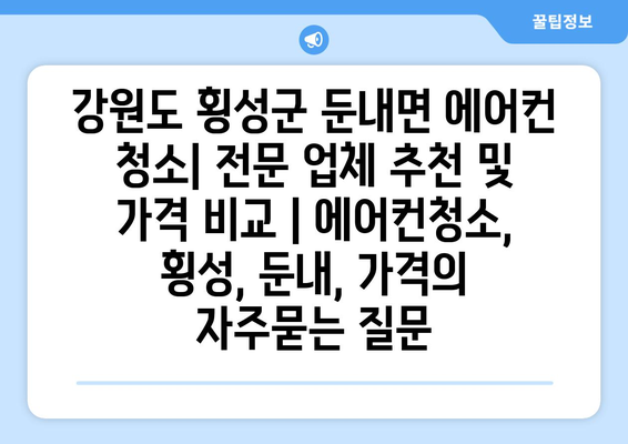 강원도 횡성군 둔내면 에어컨 청소| 전문 업체 추천 및 가격 비교 | 에어컨청소, 횡성, 둔내, 가격