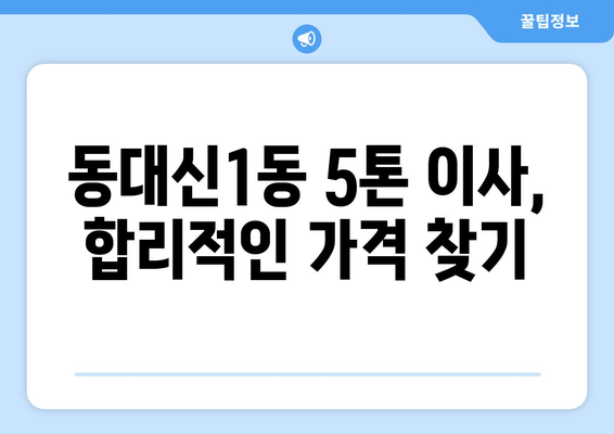 부산 서구 동대신1동 5톤 이사 가격 비교 & 추천 업체 | 이삿짐센터, 견적, 비용