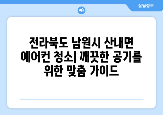 전라북도 남원시 산내면 에어컨 청소| 깨끗한 공기를 위한 맞춤 가이드 | 에어컨 청소, 전문 업체, 가격, 예약