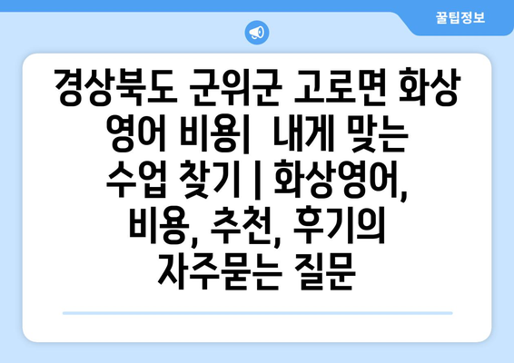 경상북도 군위군 고로면 화상 영어 비용|  내게 맞는 수업 찾기 | 화상영어, 비용, 추천, 후기