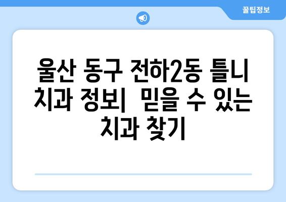 울산 동구 전하2동 틀니 가격 비교 가이드 | 틀니 종류별 가격, 치과 정보, 견적 문의