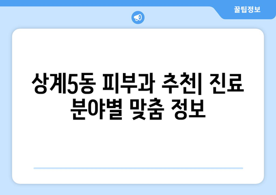 서울 노원구 상계5동 피부과 추천| 꼼꼼하게 비교하고 선택하세요! | 피부과, 추천, 상계5동, 노원구, 서울