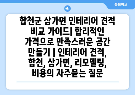 합천군 삼가면 인테리어 견적 비교 가이드| 합리적인 가격으로 만족스러운 공간 만들기 | 인테리어 견적, 합천, 삼가면, 리모델링, 비용