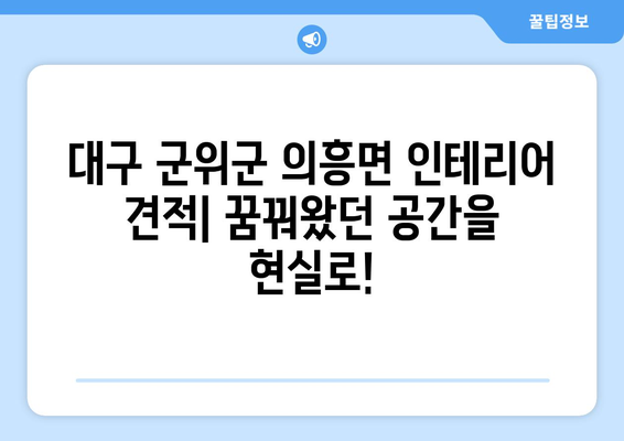 대구 군위군 의흥면 인테리어 견적| 합리적인 비용으로 꿈꿔왔던 공간을 완성하세요! | 인테리어 견적 비교, 인테리어 업체 추천,  리모델링 비용